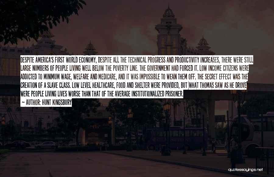 Hunt Kingsbury Quotes: Despite America's First World Economy, Despite All The Technical Progress And Productivity Increases, There Were Still Large Numbers Of People