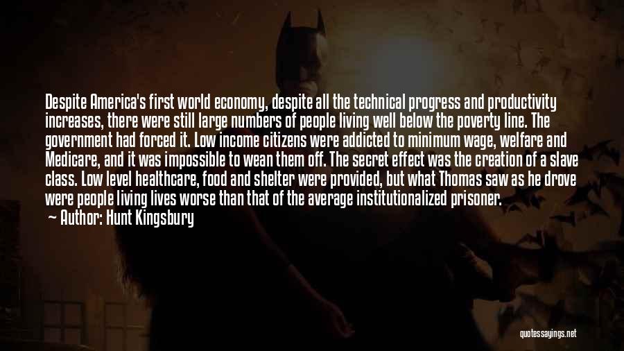 Hunt Kingsbury Quotes: Despite America's First World Economy, Despite All The Technical Progress And Productivity Increases, There Were Still Large Numbers Of People