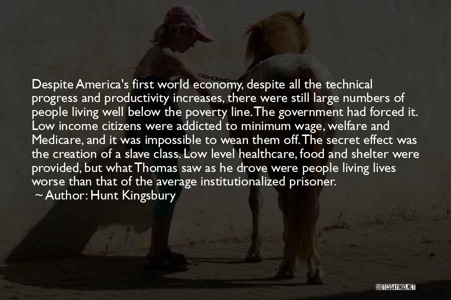 Hunt Kingsbury Quotes: Despite America's First World Economy, Despite All The Technical Progress And Productivity Increases, There Were Still Large Numbers Of People