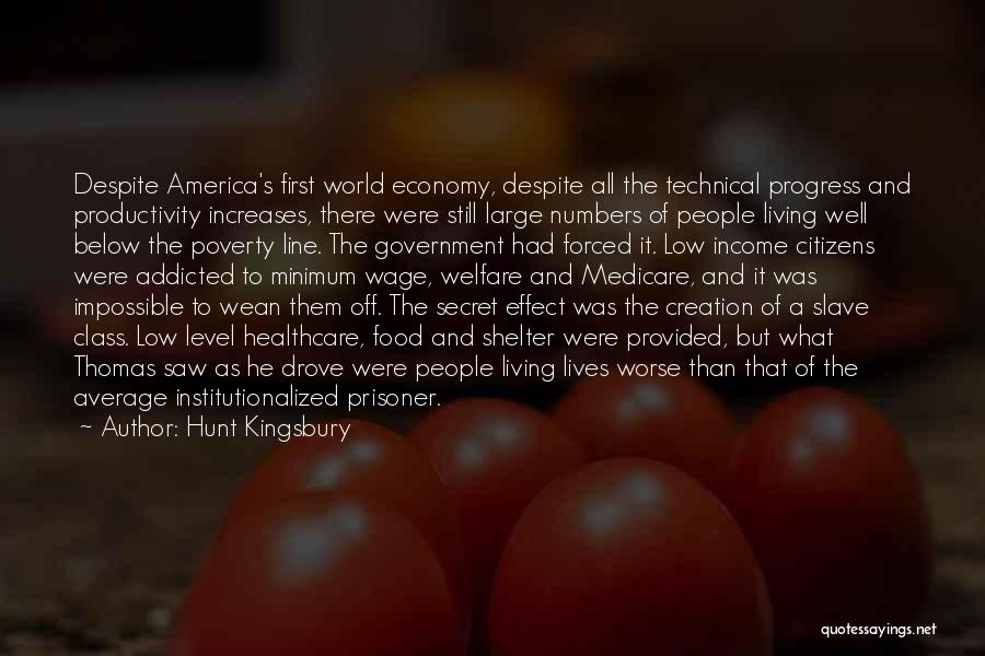 Hunt Kingsbury Quotes: Despite America's First World Economy, Despite All The Technical Progress And Productivity Increases, There Were Still Large Numbers Of People