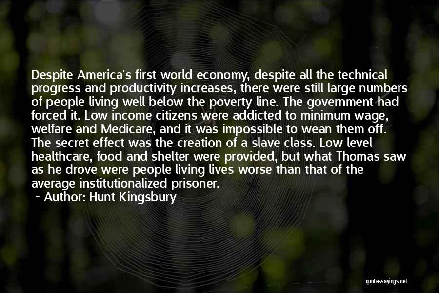 Hunt Kingsbury Quotes: Despite America's First World Economy, Despite All The Technical Progress And Productivity Increases, There Were Still Large Numbers Of People