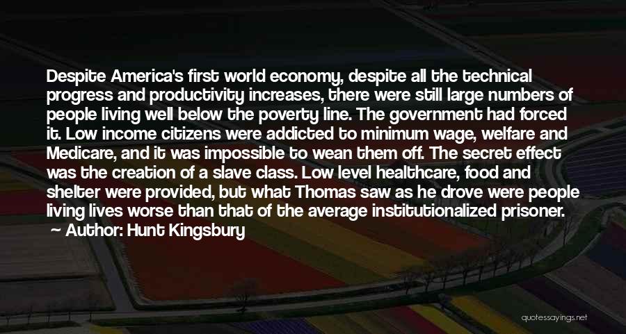 Hunt Kingsbury Quotes: Despite America's First World Economy, Despite All The Technical Progress And Productivity Increases, There Were Still Large Numbers Of People