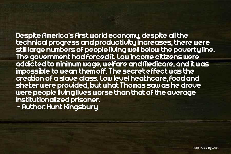 Hunt Kingsbury Quotes: Despite America's First World Economy, Despite All The Technical Progress And Productivity Increases, There Were Still Large Numbers Of People