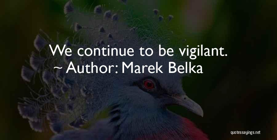 Marek Belka Quotes: We Continue To Be Vigilant.