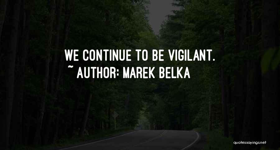Marek Belka Quotes: We Continue To Be Vigilant.