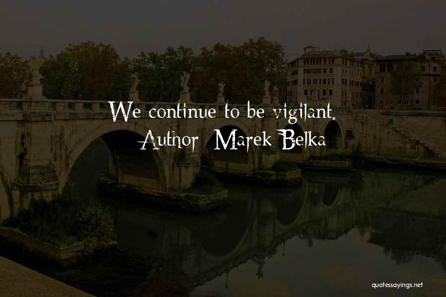 Marek Belka Quotes: We Continue To Be Vigilant.