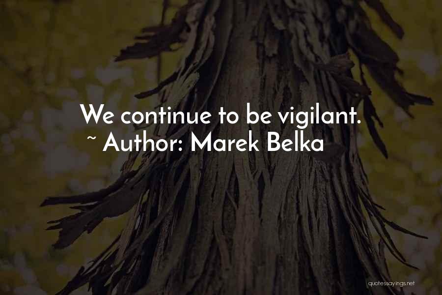 Marek Belka Quotes: We Continue To Be Vigilant.