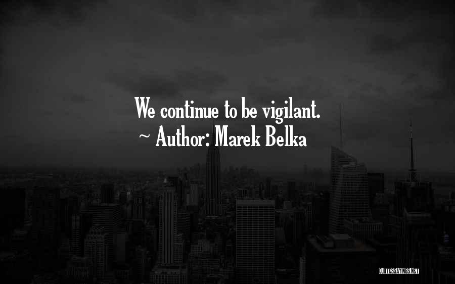 Marek Belka Quotes: We Continue To Be Vigilant.