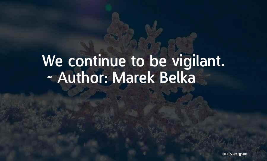 Marek Belka Quotes: We Continue To Be Vigilant.