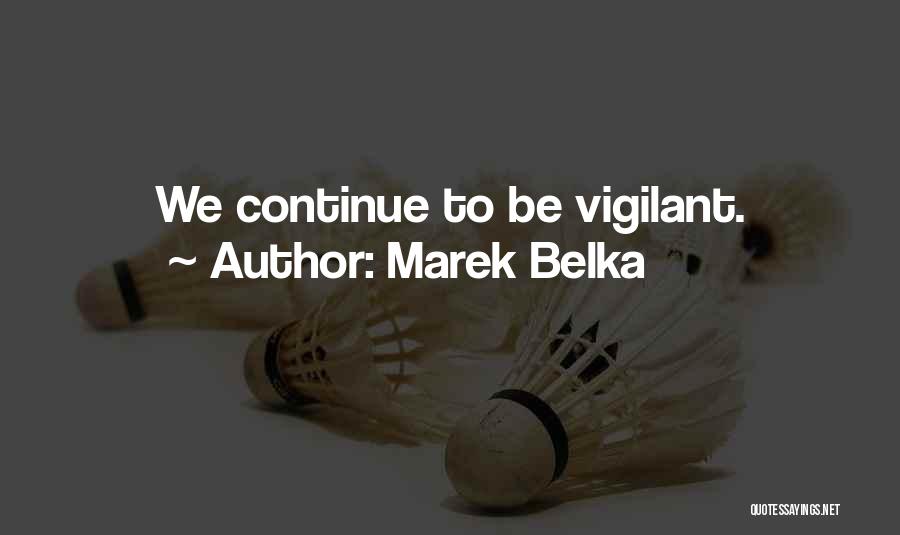 Marek Belka Quotes: We Continue To Be Vigilant.