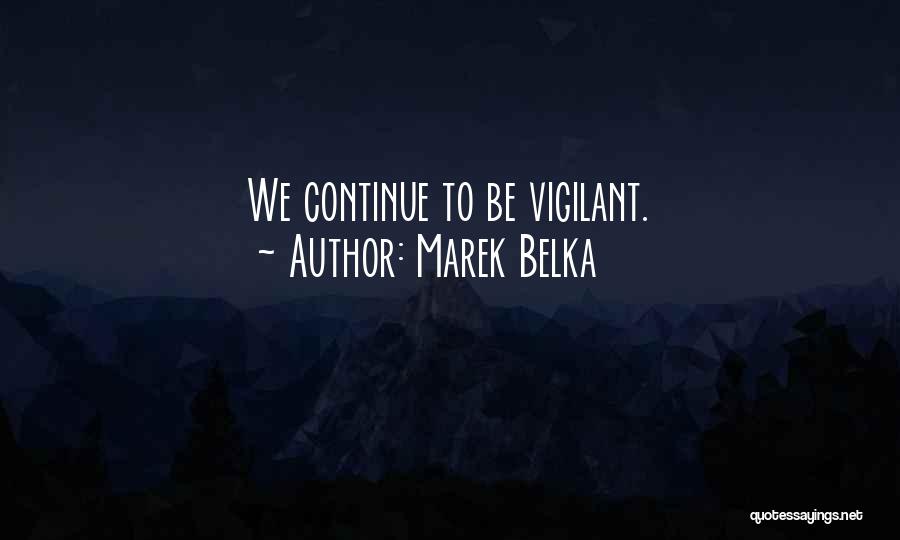 Marek Belka Quotes: We Continue To Be Vigilant.