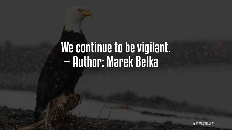 Marek Belka Quotes: We Continue To Be Vigilant.