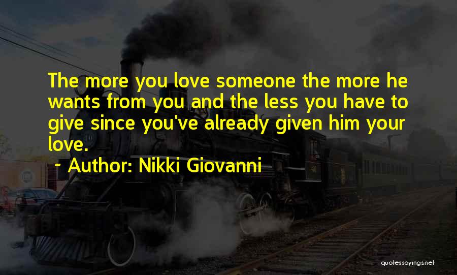 Nikki Giovanni Quotes: The More You Love Someone The More He Wants From You And The Less You Have To Give Since You've