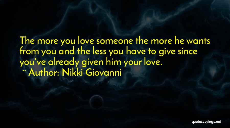 Nikki Giovanni Quotes: The More You Love Someone The More He Wants From You And The Less You Have To Give Since You've