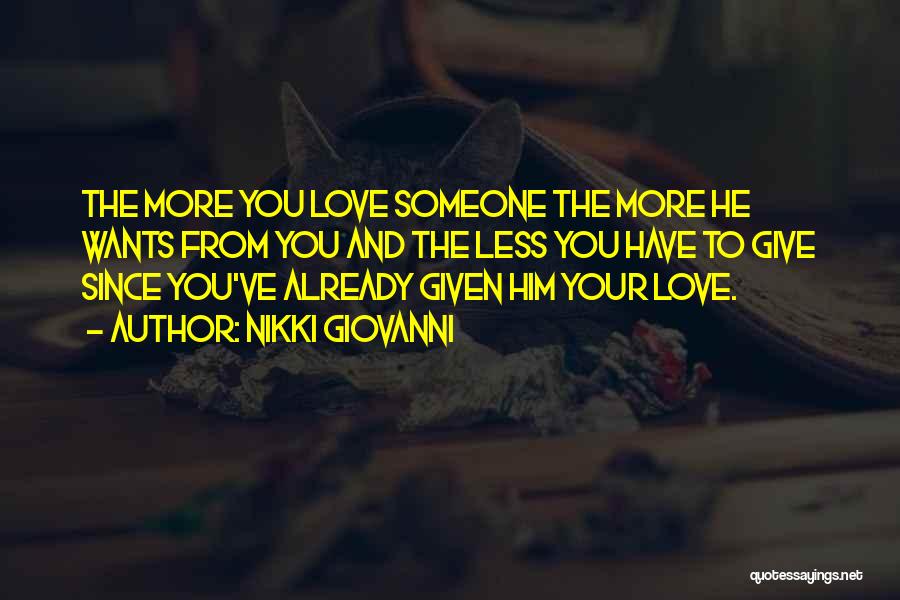 Nikki Giovanni Quotes: The More You Love Someone The More He Wants From You And The Less You Have To Give Since You've