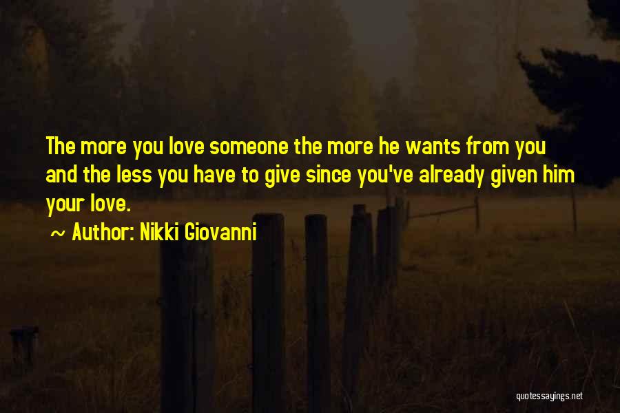 Nikki Giovanni Quotes: The More You Love Someone The More He Wants From You And The Less You Have To Give Since You've