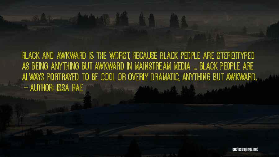 Issa Rae Quotes: Black And Awkward Is The Worst, Because Black People Are Stereotyped As Being Anything But Awkward In Mainstream Media ...