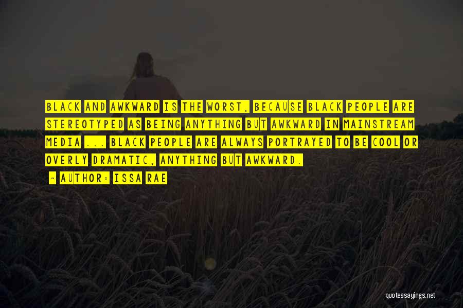 Issa Rae Quotes: Black And Awkward Is The Worst, Because Black People Are Stereotyped As Being Anything But Awkward In Mainstream Media ...
