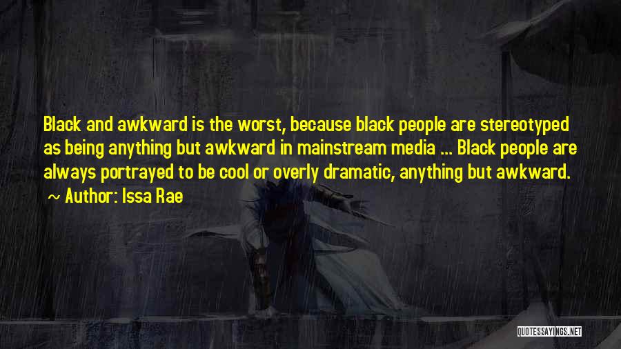 Issa Rae Quotes: Black And Awkward Is The Worst, Because Black People Are Stereotyped As Being Anything But Awkward In Mainstream Media ...