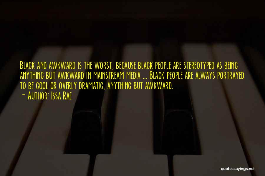 Issa Rae Quotes: Black And Awkward Is The Worst, Because Black People Are Stereotyped As Being Anything But Awkward In Mainstream Media ...