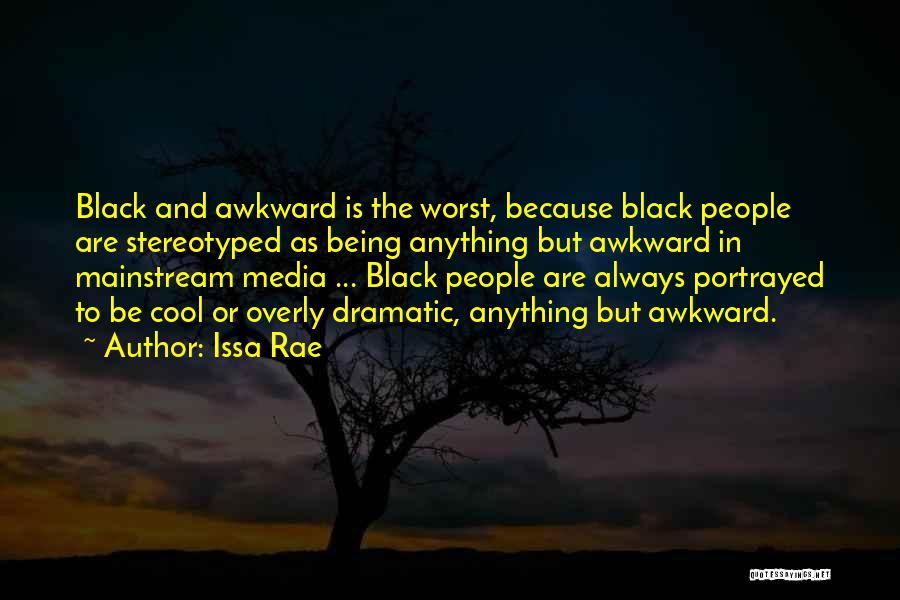 Issa Rae Quotes: Black And Awkward Is The Worst, Because Black People Are Stereotyped As Being Anything But Awkward In Mainstream Media ...