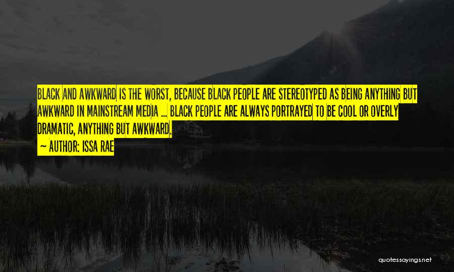 Issa Rae Quotes: Black And Awkward Is The Worst, Because Black People Are Stereotyped As Being Anything But Awkward In Mainstream Media ...