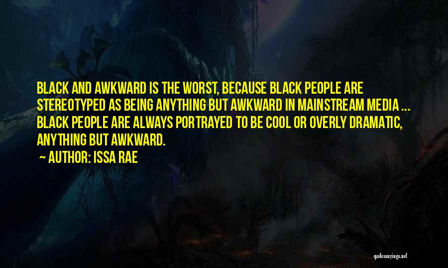 Issa Rae Quotes: Black And Awkward Is The Worst, Because Black People Are Stereotyped As Being Anything But Awkward In Mainstream Media ...