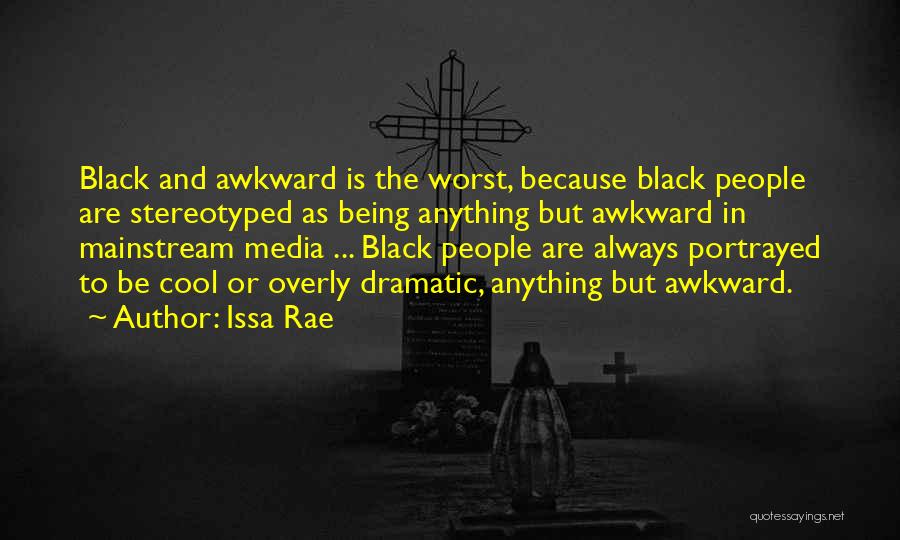 Issa Rae Quotes: Black And Awkward Is The Worst, Because Black People Are Stereotyped As Being Anything But Awkward In Mainstream Media ...