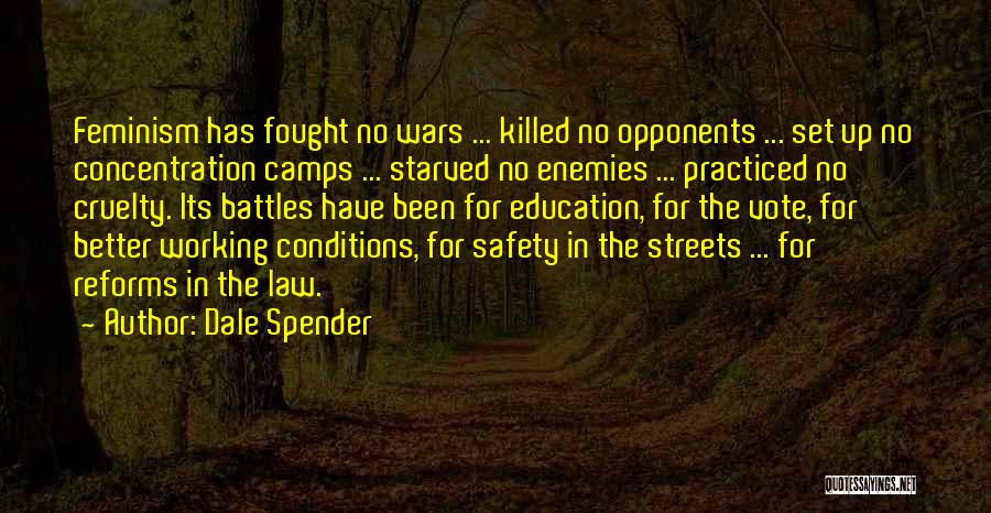 Dale Spender Quotes: Feminism Has Fought No Wars ... Killed No Opponents ... Set Up No Concentration Camps ... Starved No Enemies ...