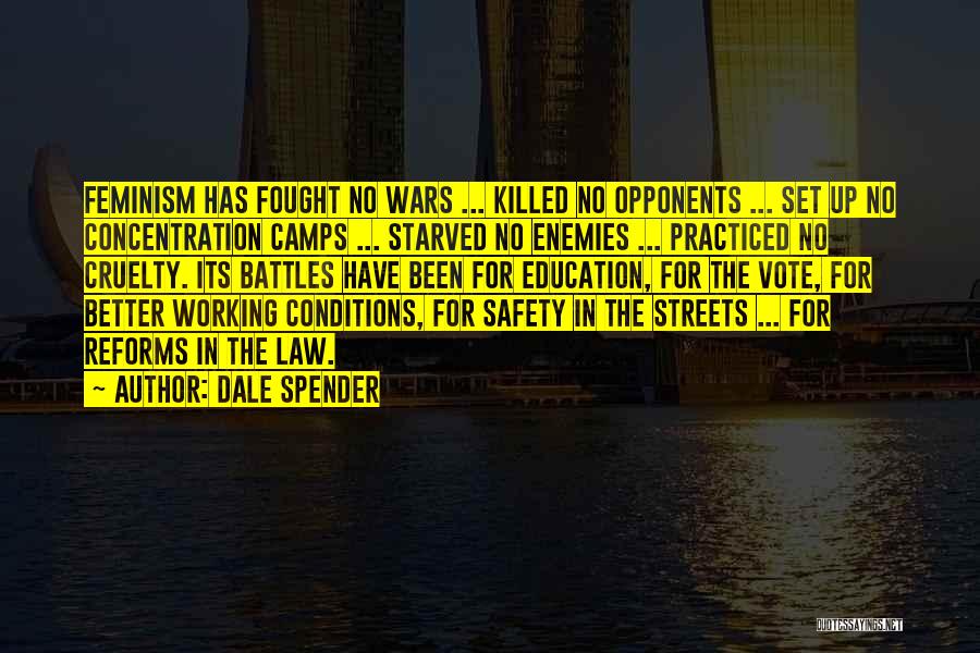 Dale Spender Quotes: Feminism Has Fought No Wars ... Killed No Opponents ... Set Up No Concentration Camps ... Starved No Enemies ...