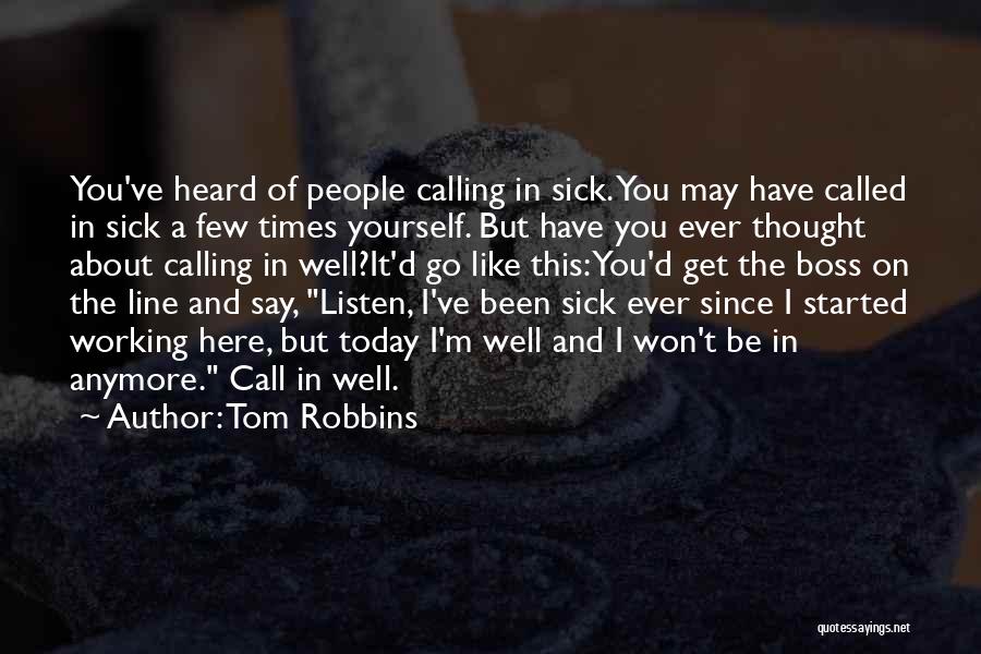 Tom Robbins Quotes: You've Heard Of People Calling In Sick. You May Have Called In Sick A Few Times Yourself. But Have You