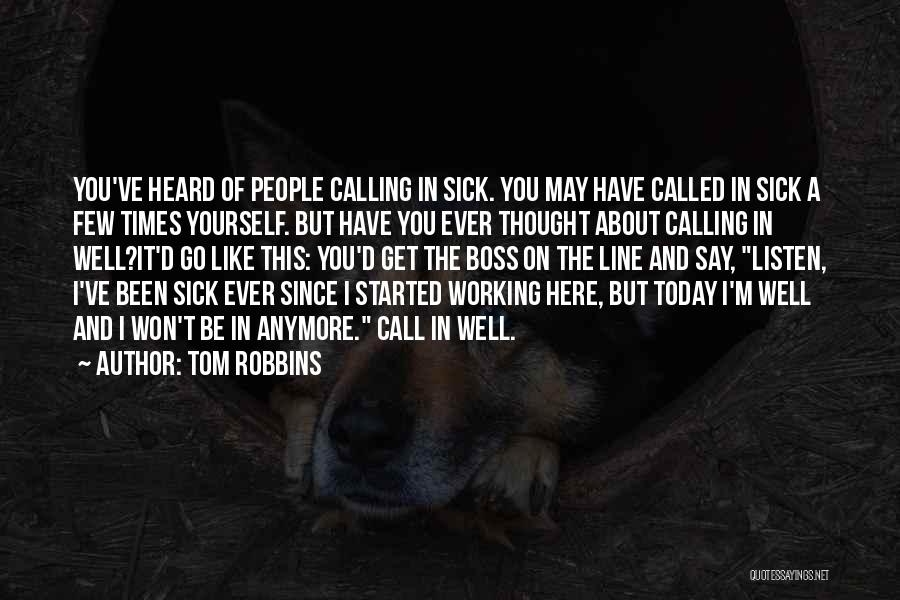 Tom Robbins Quotes: You've Heard Of People Calling In Sick. You May Have Called In Sick A Few Times Yourself. But Have You