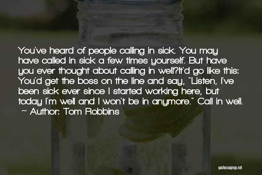 Tom Robbins Quotes: You've Heard Of People Calling In Sick. You May Have Called In Sick A Few Times Yourself. But Have You