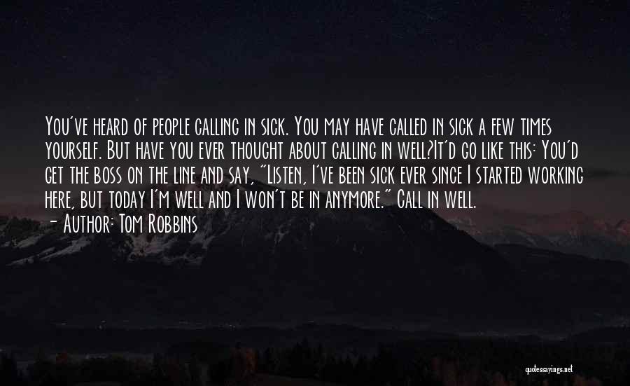 Tom Robbins Quotes: You've Heard Of People Calling In Sick. You May Have Called In Sick A Few Times Yourself. But Have You