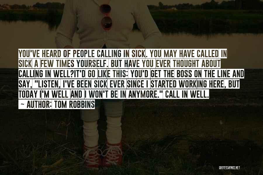 Tom Robbins Quotes: You've Heard Of People Calling In Sick. You May Have Called In Sick A Few Times Yourself. But Have You