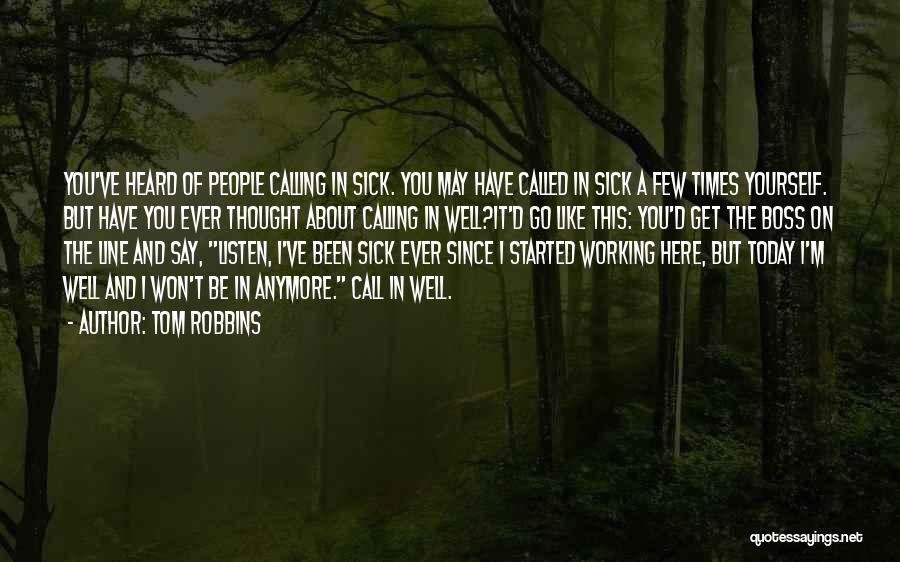 Tom Robbins Quotes: You've Heard Of People Calling In Sick. You May Have Called In Sick A Few Times Yourself. But Have You