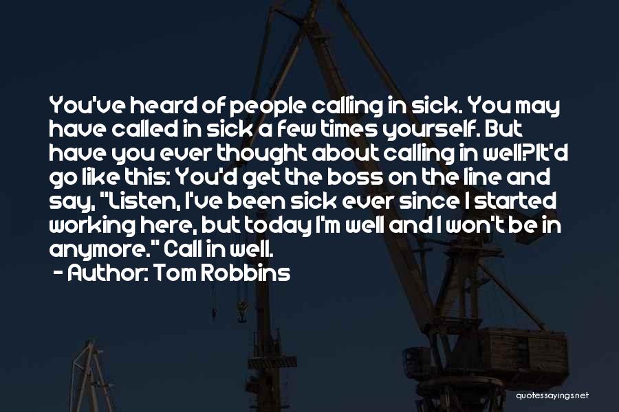 Tom Robbins Quotes: You've Heard Of People Calling In Sick. You May Have Called In Sick A Few Times Yourself. But Have You