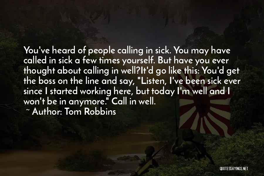 Tom Robbins Quotes: You've Heard Of People Calling In Sick. You May Have Called In Sick A Few Times Yourself. But Have You