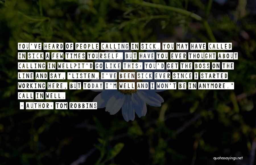 Tom Robbins Quotes: You've Heard Of People Calling In Sick. You May Have Called In Sick A Few Times Yourself. But Have You
