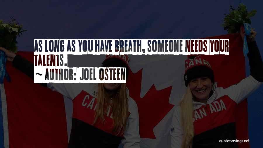 Joel Osteen Quotes: As Long As You Have Breath, Someone Needs Your Talents.