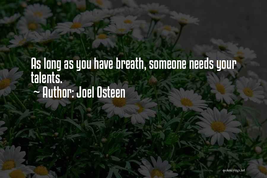 Joel Osteen Quotes: As Long As You Have Breath, Someone Needs Your Talents.