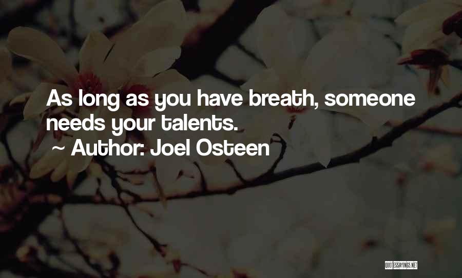Joel Osteen Quotes: As Long As You Have Breath, Someone Needs Your Talents.