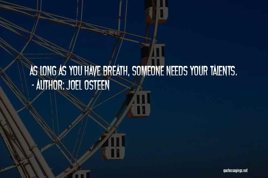 Joel Osteen Quotes: As Long As You Have Breath, Someone Needs Your Talents.