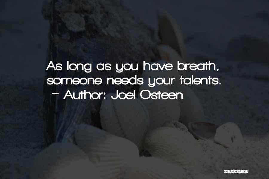 Joel Osteen Quotes: As Long As You Have Breath, Someone Needs Your Talents.