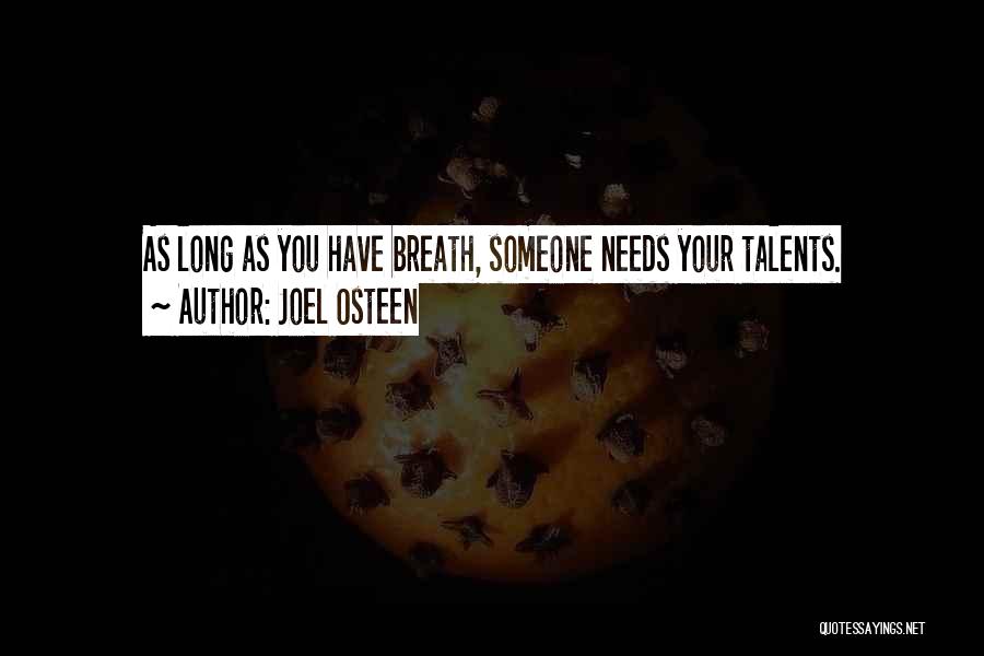 Joel Osteen Quotes: As Long As You Have Breath, Someone Needs Your Talents.