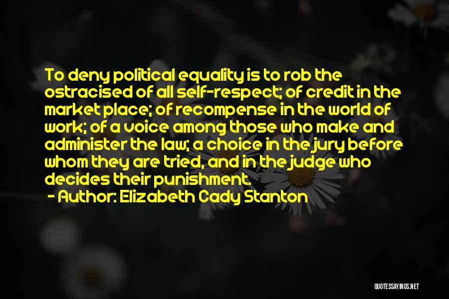 Elizabeth Cady Stanton Quotes: To Deny Political Equality Is To Rob The Ostracised Of All Self-respect; Of Credit In The Market Place; Of Recompense