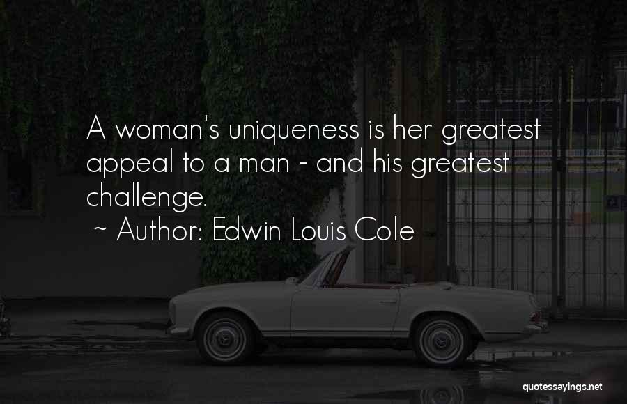 Edwin Louis Cole Quotes: A Woman's Uniqueness Is Her Greatest Appeal To A Man - And His Greatest Challenge.