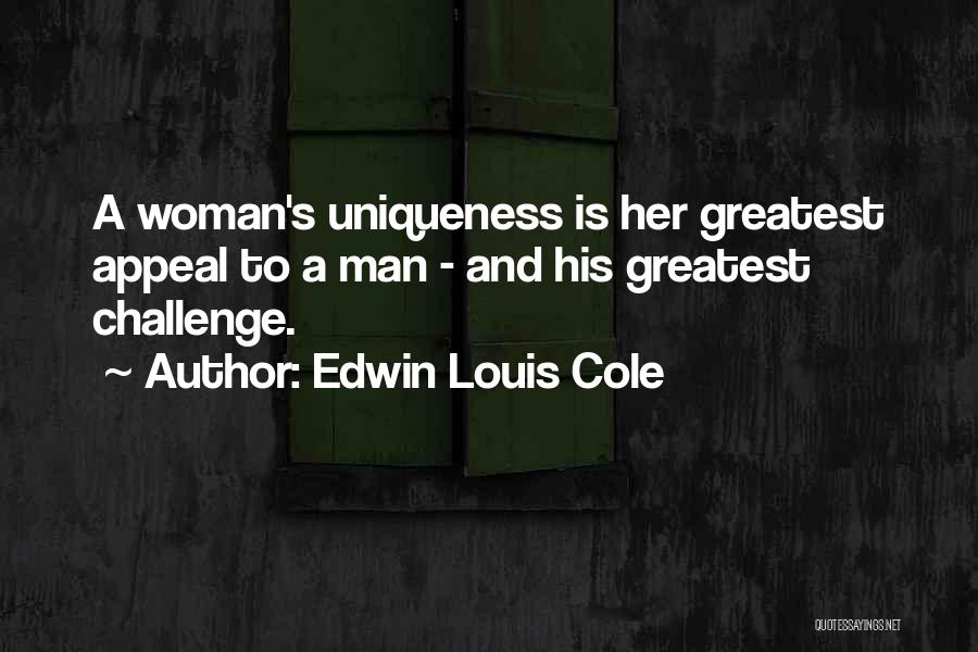 Edwin Louis Cole Quotes: A Woman's Uniqueness Is Her Greatest Appeal To A Man - And His Greatest Challenge.
