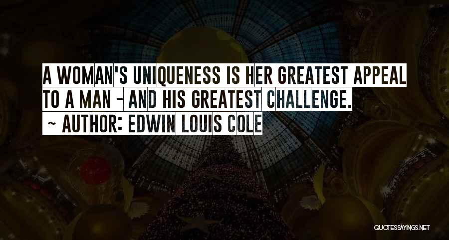 Edwin Louis Cole Quotes: A Woman's Uniqueness Is Her Greatest Appeal To A Man - And His Greatest Challenge.