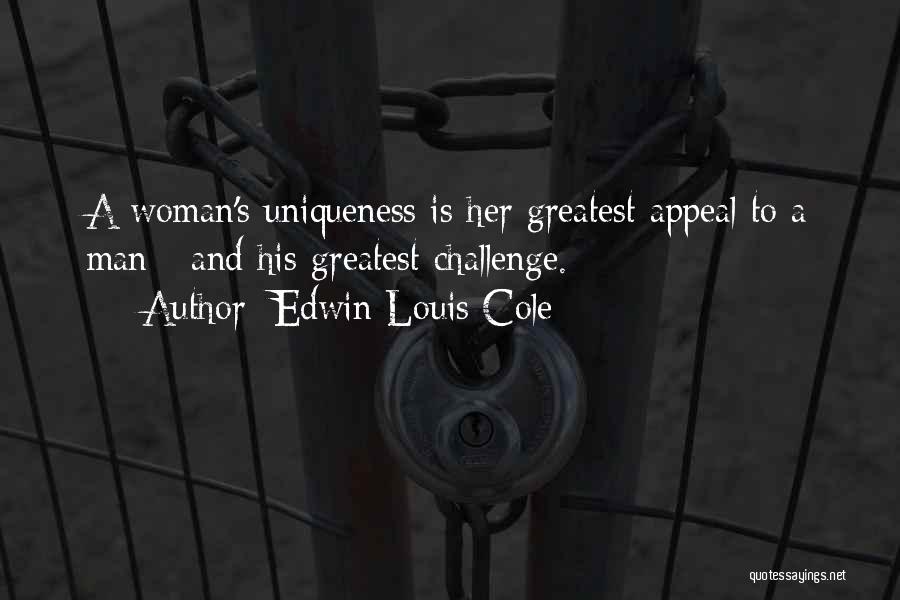 Edwin Louis Cole Quotes: A Woman's Uniqueness Is Her Greatest Appeal To A Man - And His Greatest Challenge.